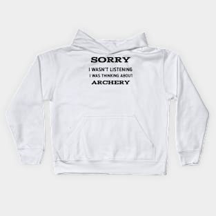 SORRY I WASN'T LISTENING I WAS THINKING ABOUT ARCHERY Kids Hoodie